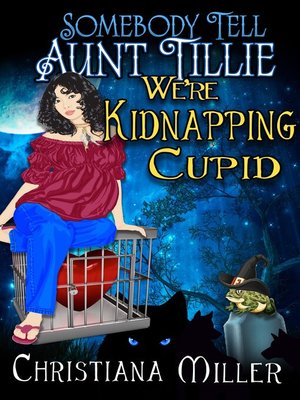 cover image of Somebody Tell Aunt Tillie We're Kidnapping Cupid